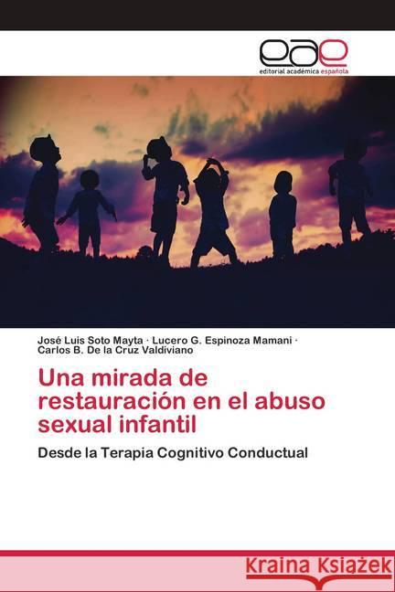 Una mirada de restauración en el abuso sexual infantil Soto Mayta, José Luis; Espinoza Mamani, Lucero G.; De la Cruz Valdiviano, Carlos B. 9786200426628 Editorial Académica Española - książka