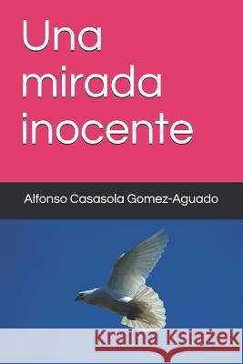 Una mirada inocente Casasola Gomez-Aguado, Alfonso 9781795814447 Independently Published - książka