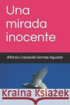 Una mirada inocente Casasola Gomez-Aguado, Alfonso 9781795814447 Independently Published