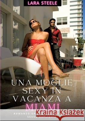 Una Moglie Sexy in Vancaza a Miami: Romanzo Erotico con Scene di Sesso Esplicito Lara Steele 9783384243355 Lara Steele - książka