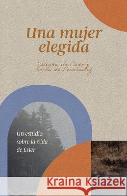 Una Mujer Elegida: Un Estudio Sobre El Libro de Ester Karla Fern?ndez Susana Cano 9781087754352 B&H Espanol - książka