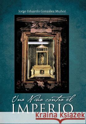 Una Ni a Contra El Imperio Jorge Eduardo Gon 9781463331108 Palibrio - książka