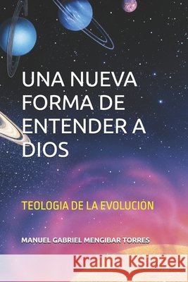 Una Nueva Forma de Entender a Dios: Teologia de la Evolucion Mengibar Torres, Manuel Gabriel 9798393324858 Independently Published - książka