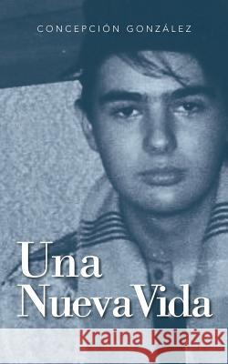 Una Nueva Vida Concepcion Gonzalez 9781463338541 Palibrio - książka