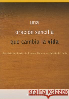 Una Oración Sencilla Que Cambia La Vida: Descubriendo El Poder del Examen Diario de San Ignacio de Loyola Manney, Jim 9780829443899 Loyola Press - książka