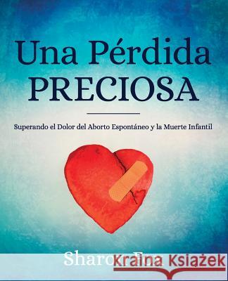 Una Perdida Preciosa: Superando el Dolor del Aborto Espontaneo y la Muerte Infantil Sharon Fox 9781683144816 Redemption Press - książka