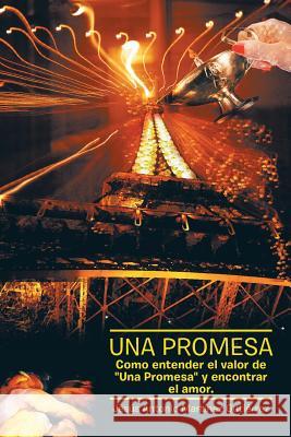 Una Promesa: Como Entender El Valor de Una Promesa y Encontrar El Amor Martinez Gutierrez, Jesus Antonio 9781463364878 Palibrio - książka