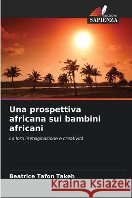 Una prospettiva africana sui bambini africani Tafon Takeh, Beatrice 9786208914745 Edizioni Sapienza - książka