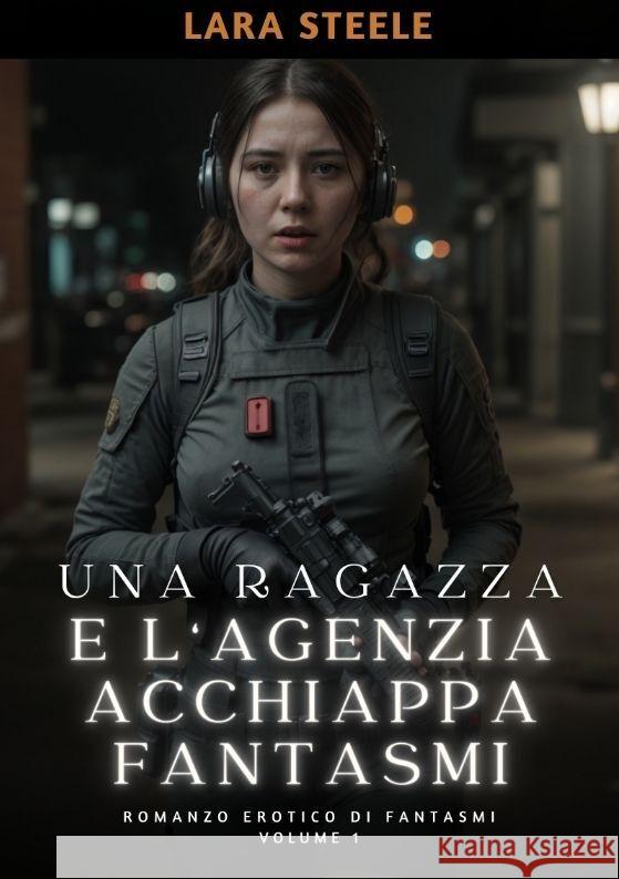 Una Ragazza e l'Agenzia Acchiappa Fantasmi: Romanzo Erotico di Fantasmi. Volume 1 Lara Steele 9783384174680 Lara Steele - książka