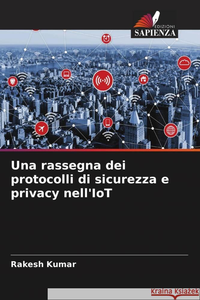 Una rassegna dei protocolli di sicurezza e privacy nell'IoT Kumar, Rakesh 9786206449942 Edizioni Sapienza - książka