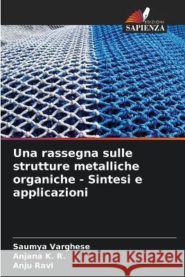 Una rassegna sulle strutture metalliche organiche - Sintesi e applicazioni Saumya Varghese Anjana K R Anju Ravi 9786206116851 Edizioni Sapienza - książka