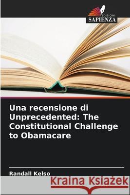 Una recensione di Unprecedented: The Constitutional Challenge to Obamacare Kelso, Randall 9786209085093 Edizioni Sapienza - książka