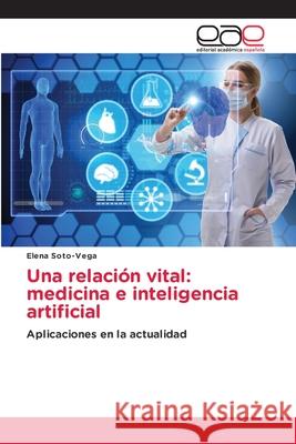 Una relación vital: medicina e inteligencia artificial Soto-Vega, Elena 9786208828578 Editorial Académica Española - książka
