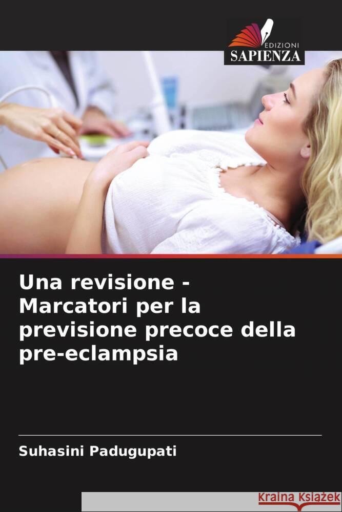 Una revisione - Marcatori per la previsione precoce della pre-eclampsia Padugupati, Suhasini 9786205028025 Edizioni Sapienza - książka
