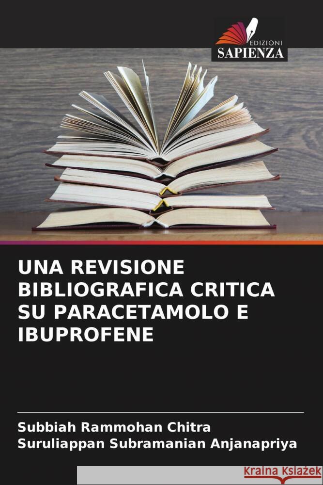 UNA REVISIONE BIBLIOGRAFICA CRITICA SU PARACETAMOLO E IBUPROFENE Chitra, Subbiah Rammohan, Anjanapriya, Suruliappan Subramanian 9786204548791 Edizioni Sapienza - książka