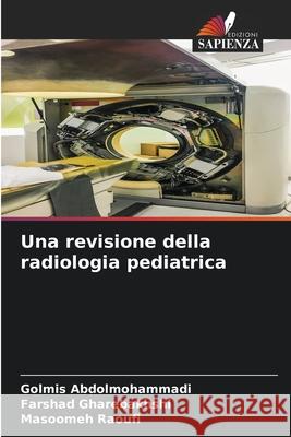 Una revisione della radiologia pediatrica Golmis Abdolmohammadi Farshad Gharebakhshi Masoomeh Raoufi 9786207782130 Edizioni Sapienza - książka