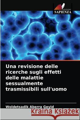 Una revisione delle ricerche sugli effetti delle malattie sessualmente trasmissibili sull'uomo Aberra Geyid, Woldetsadik 9786202741538 Edizioni Sapienza - książka