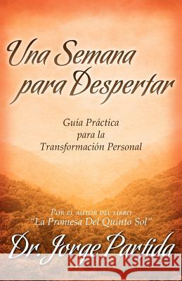 Una Semana Para Despertar-Gia Practica Para La Transformacion Personal Jorge Partida 9780984055937 Jpartida Consulting - książka