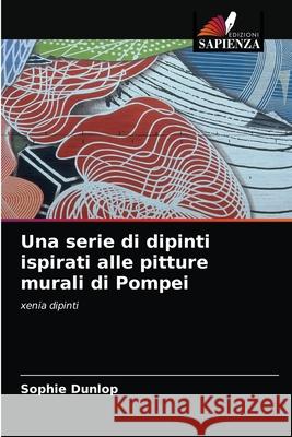 Una serie di dipinti ispirati alle pitture murali di Pompei Dunlop, Sophie 9786203293623 Edizioni Sapienza - książka