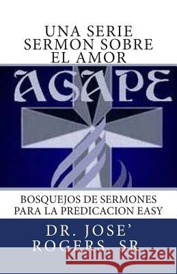 Una serie sermon sobre el amor: Bosquejos de sermones para la Predicacion Easy Rogers, Sr. Jose 9781481827942 Createspace - książka