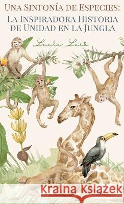 Una Sinfonia de Especies: La Inspiradora Historia de Unidad en la Jungla Luule Luik   9789916730263 Book Fairy Publishing - książka