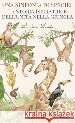 Una Sinfonia di Specie: La Storia Ispiratrice dell'Unita nella Giungla Luule Luik   9789916730324 Book Fairy Publishing - książka