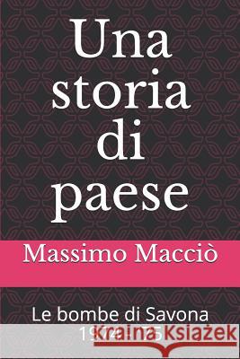 Una storia di paese: Le bombe di Savona 1974 - '75 Massimo Maccio 9781075173400 Independently Published - książka