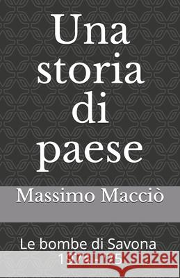 Una storia di paese: Le bombe di Savona 1974 - '75 Massimo Maccio 9781086185164 Independently Published - książka