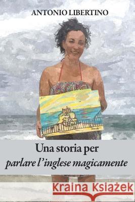 Una storia per parlare l'inglese magicamente Libertino, Antonio 9781719032650 Createspace Independent Publishing Platform - książka