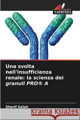 Una svolta nell'insufficienza renale: la scienza dei granuli PRO® A Salah, Sherif 9786208904890 Edizioni Sapienza - książka
