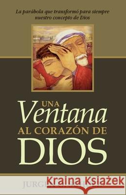 Una Ventana Al Corazón De Dios: La parábola que transformó para siempre nuestro concepto de Dios Schulz, Jurgen O. 9780228808091 Jurgen Schulz - książka