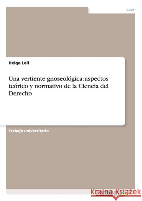 Una vertiente gnoseológica: aspectos teórico y normativo de la Ciencia del Derecho Lell, Helga 9783656472391 Grin Verlag - książka