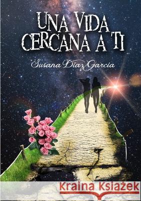 Una Vida Cercana a Ti Susana Diaz Garcia 9781471745638 Lulu.com - książka