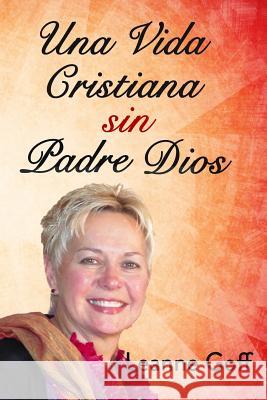 Una Vida Cristiana Sin Nuestro Padre Dios Leanne Goff Sonia Silva Heriberto Figueroa 9781499121940 Createspace - książka