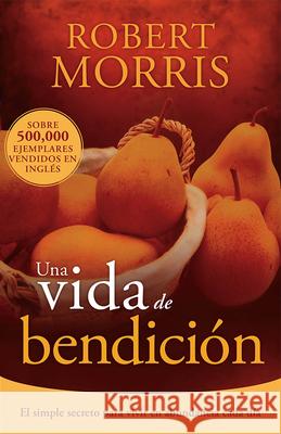 Una Vida de Bendición: El Simple Secreto Para Vivir En Abundancia Cada Día Morris, Robert 9781629982687 Casa Creacion - książka