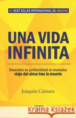 Una vida infinita: Descubre en profundidad el revelador viaje del alma tras la muerte Joaquín Cámara 9781717700025 Independently Published - książka