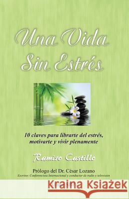 Una Vida Sin Estres: 10 claves para librarte del estrés, motivarte y vivir plenamente Castillo, Ramiro 9781516800544 Createspace - książka