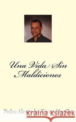 Una Vida Sin Maldiciones Pedro Alexander Torre 9781511402767 Createspace Independent Publishing Platform - książka