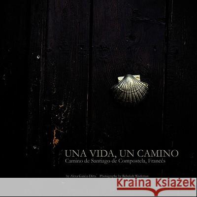 Una Vida, Un Camino: Camino de Santiago de Compostela, Francés Garcia-Ditta, Alexa 9781449003364 Authorhouse - książka