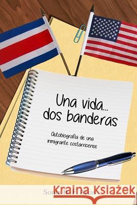 Una vida...dos banderas: Autobiografia de una inmigrante costarricense Arias, Sonia B. F. 9780989260473 Mundo Latino Publications - książka