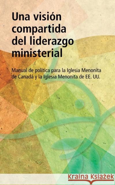 Una vision compartida del liderazgo ministerial: Manual de política para la Iglesia Menonita de Canadá y la Iglesia Menonita de EE. UU Horst, Cristina 9781513803111 Herald Press (VA) - książka