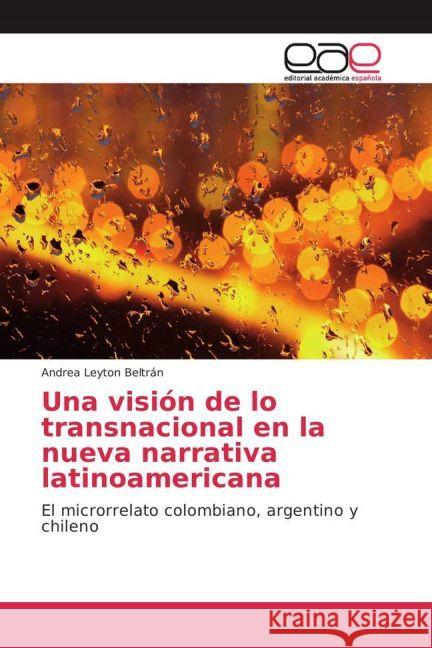 Una visión de lo transnacional en la nueva narrativa latinoamericana : El microrrelato colombiano, argentino y chileno Leyton Beltrán, Andrea 9783639806786 Editorial Académica Española - książka