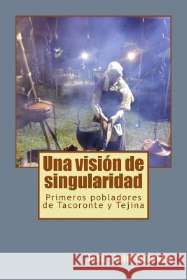 Una Visión de Singularidad: Primeros Pobladores de Tacoronte Y Tejina Machado, Jose -. Luis 9781536943986 Createspace Independent Publishing Platform - książka