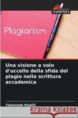 Una visione a volo d'uccello della sfida del plagio nella scrittura accademica Tahmineh Khalili 9786207691302 Edizioni Sapienza - książka