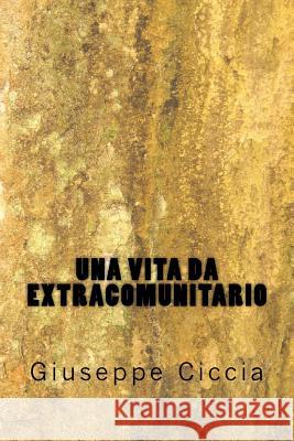 Una vita da extracomunitario Ciccia, Giuseppe 9781522710011 Createspace Independent Publishing Platform - książka