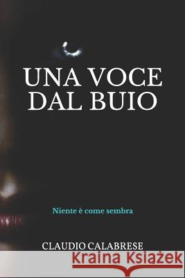 Una voce dal buio: Niente è come sembra Calabrese, Claudio 9781519045973 Independently Published - książka