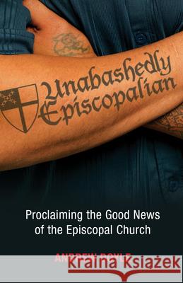Unabashedly Episcopalian: Proclaiming the Good News of the Episcopal Church Andrew Doyle 9780819228086 Morehouse Publishing - książka