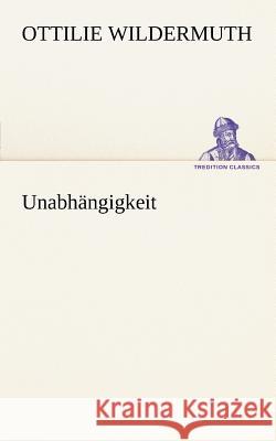 Unabhängigkeit Wildermuth, Ottilie 9783842413238 TREDITION CLASSICS - książka