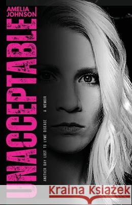 Unacceptable: Another Day Lost to Lyme Disease Amelia Johnson 9781963117622 Spring Cedars LLC - książka