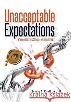 Unacceptable Expectations: A Young Teachers Struggle with Conformity J. D. James a. Gauthier 9781490754055 Trafford Publishing - książka